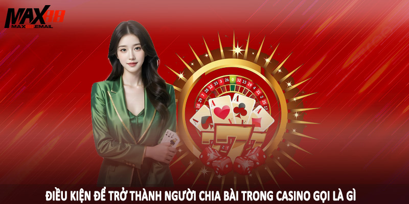 Người Chia Bài Trong Casino Gọi Là Gì - Giải Thích Cùng MAX88 3 Điều kiện để trở thành người chia bài trong casino gọi là gì